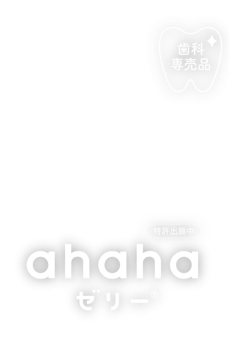歯科専売品　ahahaゼリー　特許出願中